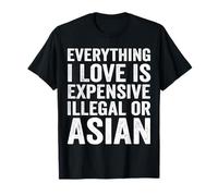 Tout ce que j'aime est cher, illégal ou asiatique T-Shirt