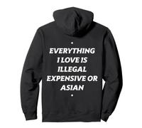 Tout ce Que J'aime est illégal Cher ou Asiatique - (à l'arrière) Sweat à Capuche