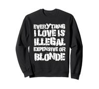 Tout ce Que J'aime est illégal Cher ou Blond | Drôle Sweatshirt