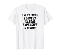 Tout ce Que J'aime est illégal Cher ou Blond T-Shirt
