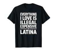 Tout ce Que J'aime est illégal Cher ou Latina T-Shirt