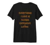 Tout ce Que J'aime est illégal Cher ou Latina T-Shirt Haut de Gamme