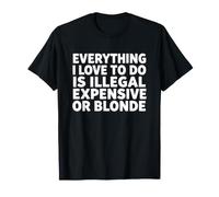 Tout ce Que J'aime Faire est illégal coûteux ou drôle de Blonde T-Shirt