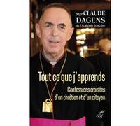 Tout ce que j'apprends - confessions croisees d'unchretien et d'un citoyen Claude Dagens (Auteur)