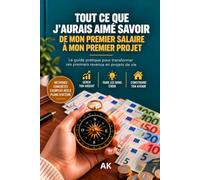 TOUT CE QUE J'AURAIS AIMÉ SAVOIR: De mon premier salaire à mon premier projet