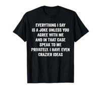 Tout ce Que Je dis est Une Blague, sauf si Vous êtes d'accord avec Moi, C'est drôle T-Shirt
