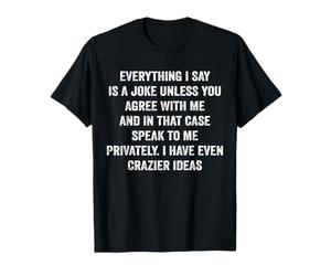 Tout ce Que Je dis est Une Blague, sauf si Vous êtes d'accord avec Moi, C'est drôle T-Shirt