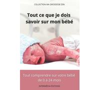 Tout Ce Que Je Dois Savoir Sur Mon Bébé: Tout comprendre sur votre bébé de 0 à 24 mois