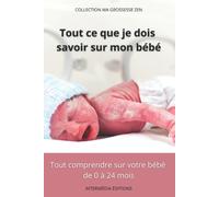 Tout Ce Que Je Dois Savoir Sur Mon Bébé: Tout Comprendre Sur Votre Bébé De 0 À 24 Mois (Ma Grossesse Zen)