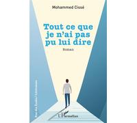 Tout ce que je n’ai pas pu lui dire - Mohammed Cissé - L'harmattan - broché - Roman