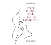 Tout ce que je ne leur ai jamais dit !