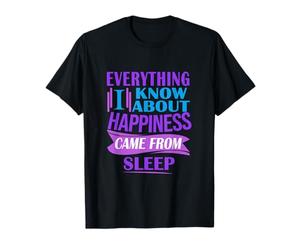 Tout ce Que Je Sais sur Le Bonheur Vient du Sommeil T-Shirt