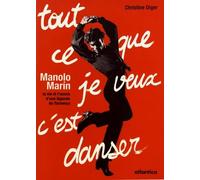 Tout ce que je veux, c'est danser.: Manolo Marín la vie et l'oeuvre d'une légende du flamenco