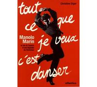 Tout ce que je veux, c'est danser.: Manolo Marín la vie et l'oeuvre d'une légende du flamenco