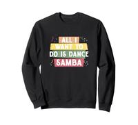 Tout ce Que Je Veux Faire C'est Danser la Samba pour la e Samba Danseur de Samba Sweatshirt
