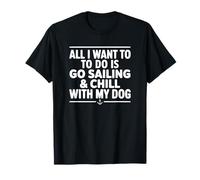 Tout ce Que Je Veux Faire, C'est Faire de la Voile et me détendre avec Mon Chien T-Shirt