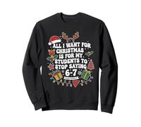 Tout ce Que Je Veux pour Noël, C'est Que Mes élèves arrêtent de dire 6 7 Sweatshirt