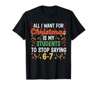 Tout ce Que Je Veux pour Noël, C'est Que Mes élèves arrêtent de dire 6-7 T-Shirt