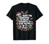 Tout ce Que Je Veux pour Noël, C'est Que Mes élèves arrêtent de dire 6 7 T-Shirt