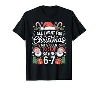 Tout ce Que Je Veux pour Noël, C'est Que Mes élèves arrêtent de dire 6-7 T-Shirt