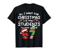 Tout ce Que Je Veux pour Noël, C'est Que Mes élèves arrêtent de dire 67 T-Shirt