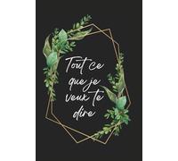 Tout ce que je veux te dire: journal à partager... ou pas