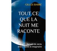 TOUT CE QUE LA NUIT ME RACONTE: Recueil de récits entre réalité et imaginaire