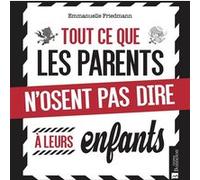 Tout ce que les parents n'osent pas dire à leurs enfants Emmanuelle Friedmann (Auteur)