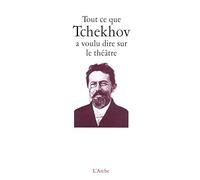 Anton Pavlovitch Tchekhov – Tout ce que Tchekhov a voulu dire sur le théâtre – Arche – Broché