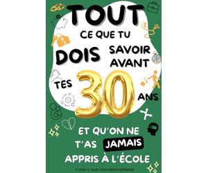 TOUT CE QUE TU DOIS SAVOIR AVANT TES 30 ANS: ET QU'ON NE T'AS JAMAIS APPRIS A L'ECOLE