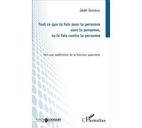 Tout ce que tu fais pour la personne sans la personne, tu le fais contre la personne Vers une redéfinition de la fonction paternelle - Jean Godebski - L'harmattan - broché - Essai