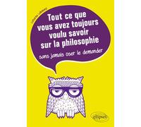 Tout Ce Que Vous Avez Toujours Voulu Savoir Sur La Philosophie Sans Jamais Oser Le Demander