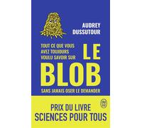 Tout ce que vous avez toujours voulu savoir sur le blob sans jamais oser le demander - Audrey Dussutour - J'ai Lu - Poche - Essai