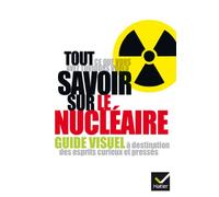 Tout ce que vous avez toujours voulu savoir sur le nucléaire: Guide visuel à destination des esprits curieux et pressés