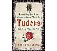 Tout ce que vous avez toujours voulu savoir sur les Tudors sans jamais oser le demander