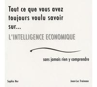 Tout Ce Que Vous Avez Toujours Voulu Savoir Sur - L'intelligence Économique Sans Jamais Rien Y Comprendre