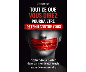 Tout ce que vous direz pourra être retenu contre vous: Apprendre à parler dans un monde qui réagit avant de comprendre