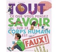 Tout ce que vous pensez savoir sur le corps humain est faux ! Emma Young (Auteur), Bérengère Viennot (Traduction), Maribel Lechuga (Illustration)