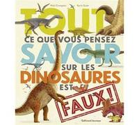 Tout ce que vous pensez savoir sur les dinosaures est faux ! Nick Crumpton (Auteur), Bérengère Viennot (Traduction), Gavin Scott (Illustration)
