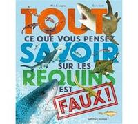 Tout ce que vous pensez savoir sur les requins est faux ! Nick Crumpton (Auteur), Bérengère Viennot (Traduction), Gavin Scott (Illustration)