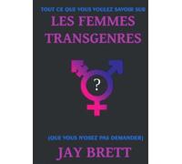 Tout ce que vous voulez savoir sur les femmes transgenres (que vous n'osez pas demander) - Jay Brett - Bookelis - broché - Scolaire / Universitaire