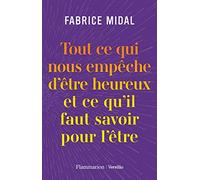 Tout ce qui nous empêche d'être heureux et ce qu'il faut savoir pour l'être – Flammarion