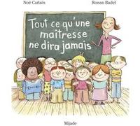 Tout ce qu'une maîtresse ne dira jamais Noé Carlain (Auteur), Ronan Badel (Illustration)