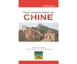 Tout chemin mene en chine: Préface du Dr Jean PING, Postface de William ETEKI MBOUMOUA
