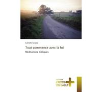 Tout commence avec la foi Méditations bibliques - Gabrielle Sevigny - Croix Du Salut - broché - Essai