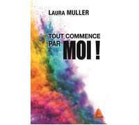 Tout commence par moi ! Le guide essentiel pour faire de soi un allié, redevenir acteur de sa vie, et vivre plus libre et aligné. - Laura Muller - Anfortas Eds - broché - Guide