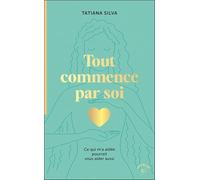 Tout Commence Par Soi - Ce Qui M?A Aidée Pourrait Vous Aider Aussi