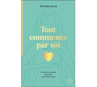 Tout commence par soi Ce qui m’a aidée pourrait vous aider aussi - Tatiana Silva - Animae - Poche - Guide