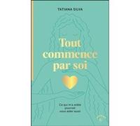 Tout Commence Par Soi - Ce Qui M?A Aidée Pourrait Vous Aider Aussi
