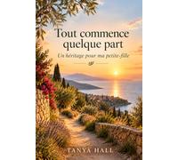 Tout commence quelque part: Un héritage pour ma petite-fille